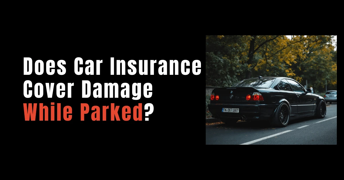 Does Car Insurance Cover Damage While Parked